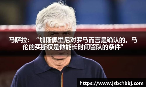 马萨拉：“加斯佩里尼对罗马而言是确认的。马伦的买断权是他能长时间留队的条件”