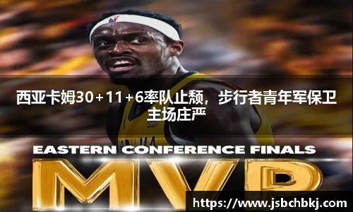 西亚卡姆30+11+6率队止颓，步行者青年军保卫主场庄严